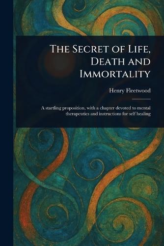The Secret of Life, Death and Immortality  by Henry Fleetwood at Abbey's Bookshop, 