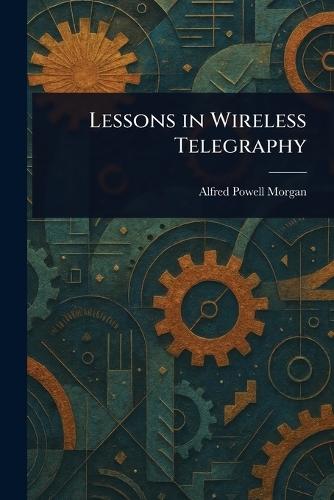 Lessons in Wireless Telegraphy  by Alfred Powell Morgan at Abbey's Bookshop, 