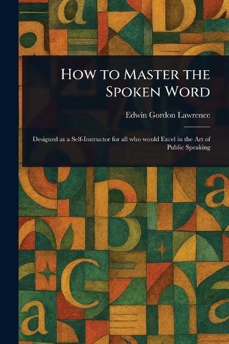 How to Master the Spoken Word  by Edwin Gordon Lawrence at Abbey's Bookshop, 