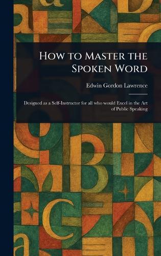 How to Master the Spoken Word  by Edwin Gordon Lawrence at Abbey's Bookshop, 
