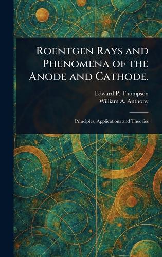 Roentgen Rays and Phenomena of the Anode and Cathode.  by Edward P (Edward Pruden) Thompson at Abbey's Bookshop, 