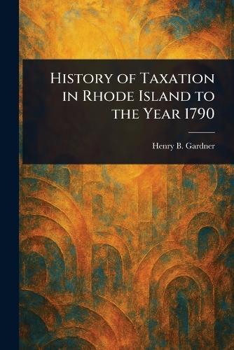 History of Taxation in Rhode Island to the Year 1790  by Henry B (Henry Brayton) Gardner at Abbey's Bookshop, 
