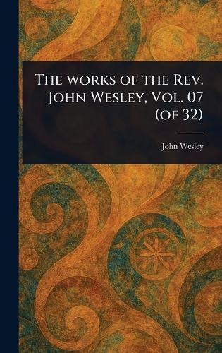 The Works of the Rev. John Wesley, Vol. 07 (of 32)  by John Wesley at Abbey's Bookshop, 