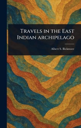 Travels in the East Indian Archipelago  by Albert S (Albert Smith) Bickmore at Abbey's Bookshop, 