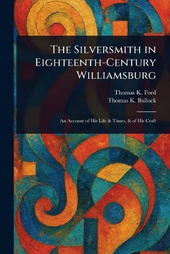 The Silversmith in Eighteenth-Century Williamsburg  by Thomas K Ford at Abbey's Bookshop, 
