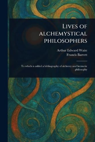 Lives of Alchemystical Philosophers  by Arthur Edward Waite at Abbey's Bookshop, 