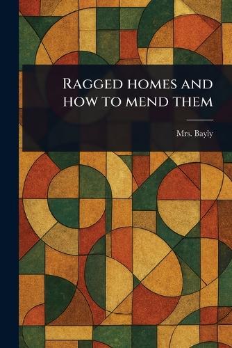 Ragged Homes and How to Mend Them  by Mrs (Mary) Bayly at Abbey's Bookshop, 