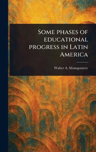 Some Phases of Educational Progress in Latin America  by Walter A (Walter Alexand Montgomery at Abbey's Bookshop, 