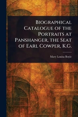 Biographical Catalogue of the Portraits at Panshanger, the Seat of Earl Cowper, K.G.  by Mary Louisa Boyle at Abbey's Bookshop, 