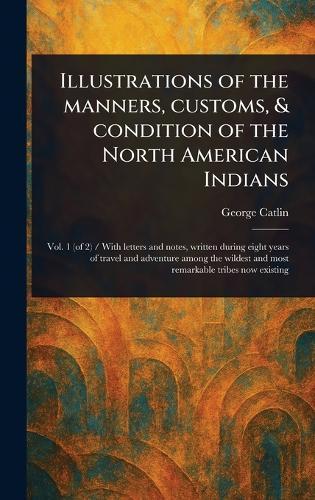 Illustrations of the Manners, Customs, & Condition of the North American Indians  by George Catlin at Abbey's Bookshop, 