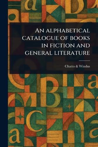 An Alphabetical Catalogue of Books in Fiction and General Literature  by Chatto & Windus at Abbey's Bookshop, 