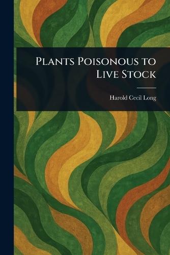 Plants Poisonous to Live Stock  by Harold Cecil Long at Abbey's Bookshop, 