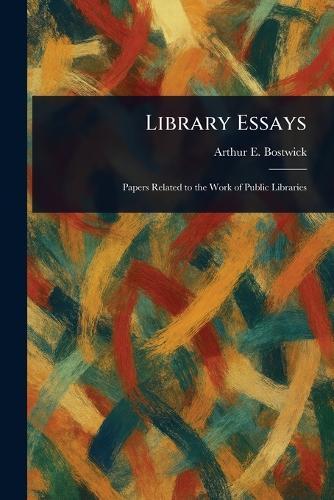 Library Essays  by Arthur E (Arthur Elmore) Bostwick at Abbey's Bookshop, 