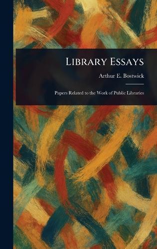 Library Essays  by Arthur E (Arthur Elmore) Bostwick at Abbey's Bookshop, 