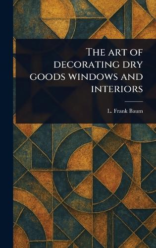The Art of Decorating Dry Goods Windows and Interiors  by L Frank Baum at Abbey's Bookshop, 