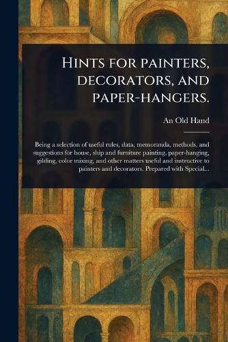 Hints for Painters, Decorators, and Paper-hangers.  by An Old Hand at Abbey's Bookshop, 