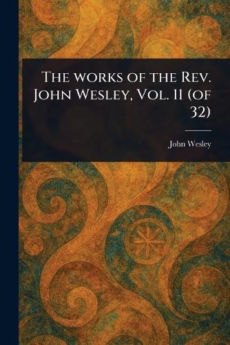 The Works of the Rev. John Wesley, Vol. 11 (of 32)  by John Wesley at Abbey's Bookshop, 