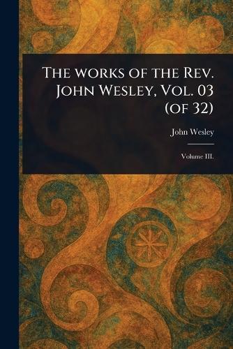 The Works of the Rev. John Wesley, Vol. 03 (of 32)  by John Wesley at Abbey's Bookshop, 