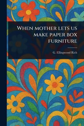 When Mother Lets Us Make Paper Box Furniture  by G Ellingwood (Grace Ellingwood) Rich at Abbey's Bookshop, 