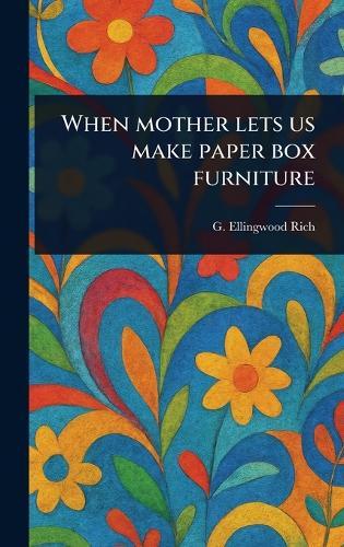 When Mother Lets Us Make Paper Box Furniture  by G Ellingwood (Grace Ellingwood) Rich at Abbey's Bookshop, 