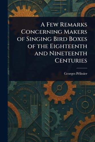 A Few Remarks Concerning Makers of Singing Bird Boxes of the Eighteenth and Nineteenth Centuries  by Georges Pélissier at Abbey's Bookshop, 
