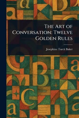 The Art of Conversation: Twelve Golden Rules  by Josephine Turck Baker at Abbey's Bookshop, 