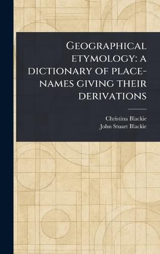 Geographical Etymology: a Dictionary of Place-names Giving Their Derivations  by Christina Blackie at Abbey's Bookshop, 