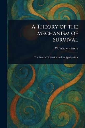 A Theory of the Mechanism of Survival  by W Whately (Walter Whately) Smith at Abbey's Bookshop, 