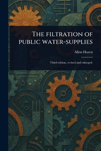 The Filtration of Public Water-supplies  by Allen Hazen at Abbey's Bookshop, 