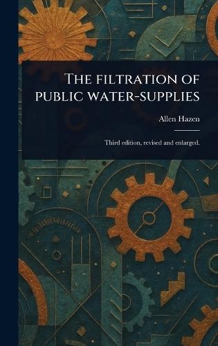 The Filtration of Public Water-supplies  by Allen Hazen at Abbey's Bookshop, 
