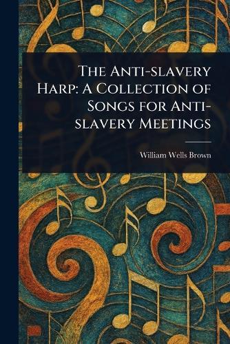 The Anti-slavery Harp: A Collection of Songs for Anti-slavery Meetings  by William Wells Brown at Abbey's Bookshop, 