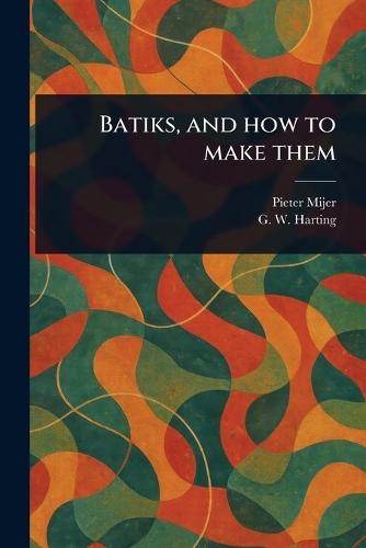 Batiks, and How to Make Them  by Pieter Mijer at Abbey's Bookshop, 