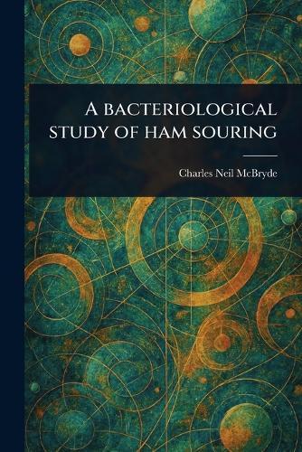 A Bacteriological Study of Ham Souring  by Charles Neil McBryde at Abbey's Bookshop, 