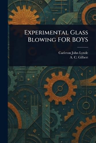 Experimental Glass Blowing FOR BOYS  by Carleton John Lynde at Abbey's Bookshop, 