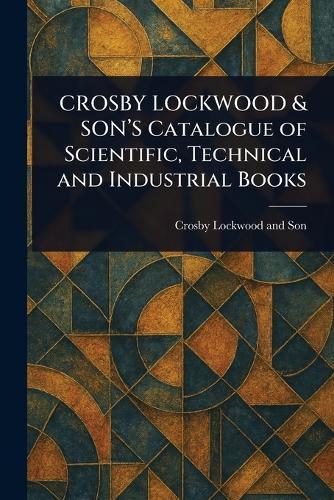 CROSBY LOCKWOOD & SON'S Catalogue of Scientific, Technical and Industrial Books  by Crosby Lockwood and Son at Abbey's Bookshop, 