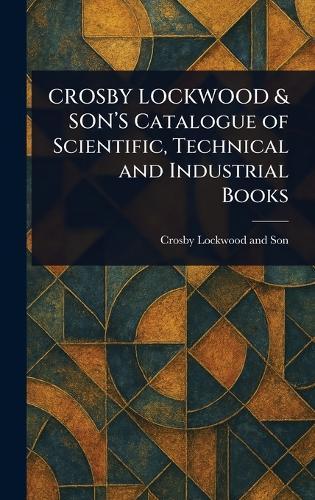 CROSBY LOCKWOOD & SON'S Catalogue of Scientific, Technical and Industrial Books  by Crosby Lockwood and Son at Abbey's Bookshop, 