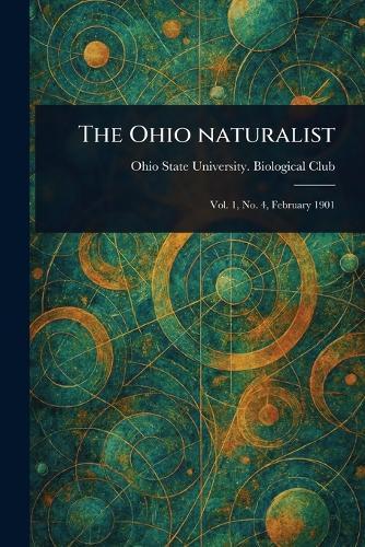 The Ohio Naturalist  by Ohio State University Biological Club at Abbey's Bookshop, 