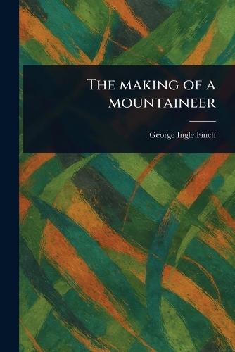 The Making of a Mountaineer  by George Ingle Finch at Abbey's Bookshop, 