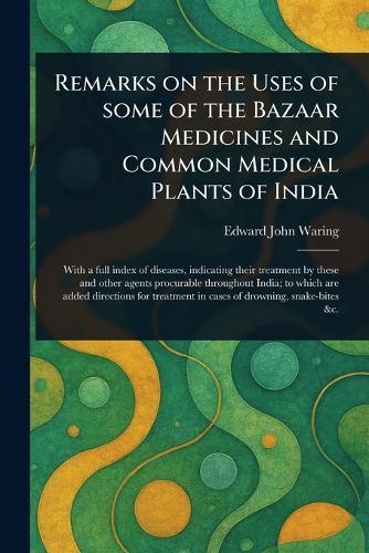 Remarks on the Uses of Some of the Bazaar Medicines and Common Medical Plants of India  by Edward John Waring at Abbey's Bookshop, 