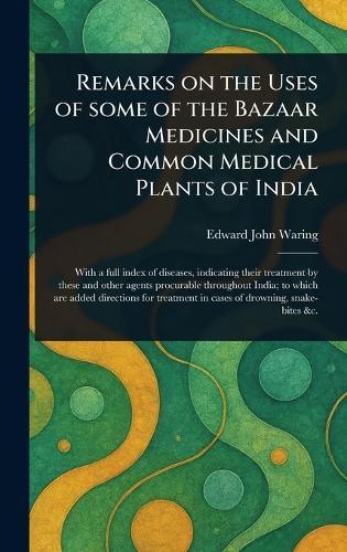 Remarks on the Uses of Some of the Bazaar Medicines and Common Medical Plants of India  by Edward John Waring at Abbey's Bookshop, 