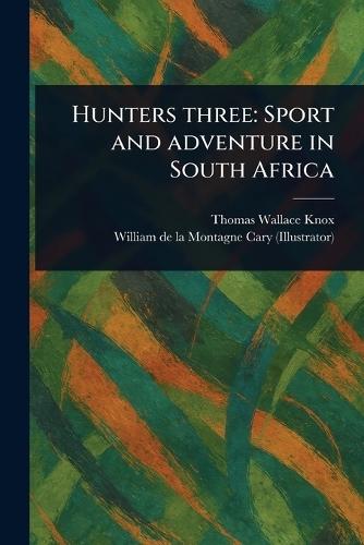 Hunters Three: Sport and Adventure in South Africa  by Thomas Wallace Knox at Abbey's Bookshop, 