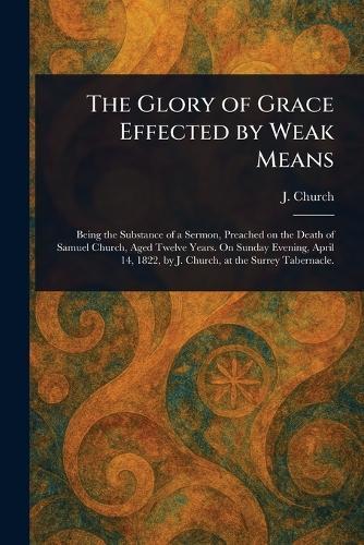 The Glory of Grace Effected by Weak Means  by J (John) Church at Abbey's Bookshop, 