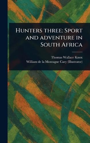 Hunters Three: Sport and Adventure in South Africa  by Thomas Wallace Knox at Abbey's Bookshop, 