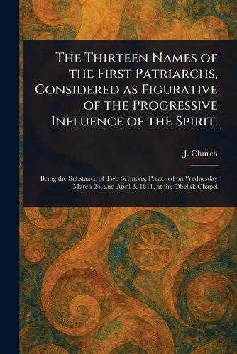 The Thirteen Names of the First Patriarchs, Considered as Figurative of the Progressive Influence of the Spirit.  by J (John) Church at Abbey's Bookshop, 
