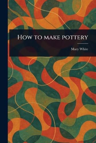 How to Make Pottery  by Mary White at Abbey's Bookshop, 