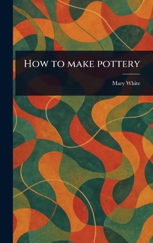 How to Make Pottery  by Mary White at Abbey's Bookshop, 
