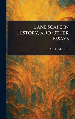 Landscape in History, and Other Essays  by Archibald Geikie at Abbey's Bookshop, 