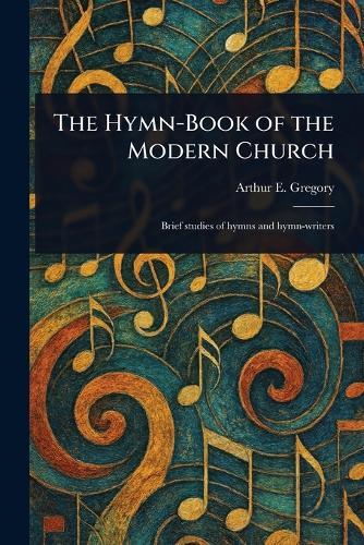 The Hymn-Book of the Modern Church  by Arthur E (Arthur Edwin) Gregory at Abbey's Bookshop, 