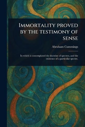 Immortality Proved by the Testimony of Sense  by Abraham Cummings at Abbey's Bookshop, 