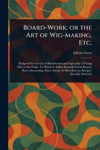 Board-Work; or the Art of Wig-making, Etc.  by Edwin Creer at Abbey's Bookshop, 